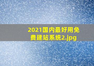 2021国内最好用免费建站系统