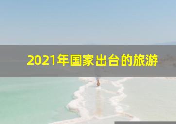 2021年国家出台的旅游