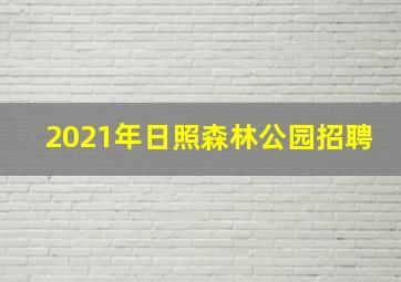 2021年日照森林公园招聘