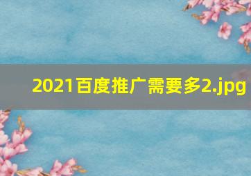 2021百度推广需要多