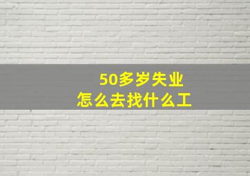 50多岁失业怎么去找什么工