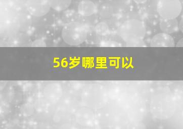 56岁哪里可以