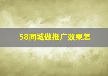 58同城做推广效果怎