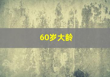 60岁大龄
