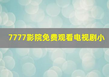 7777影院免费观看电视剧小