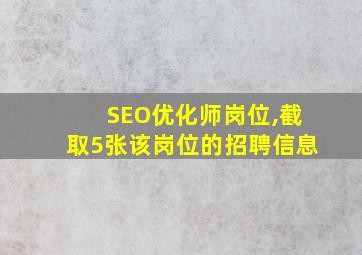 SEO优化师岗位,截取5张该岗位的招聘信息