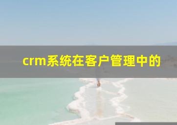 crm系统在客户管理中的