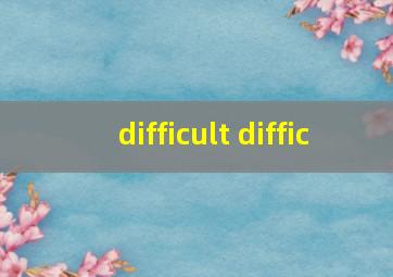 difficult diffic