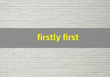 firstly first