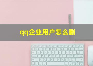 qq企业用户怎么删