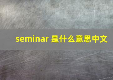 seminar 是什么意思中文