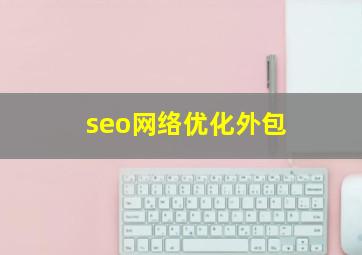 seo网络优化外包